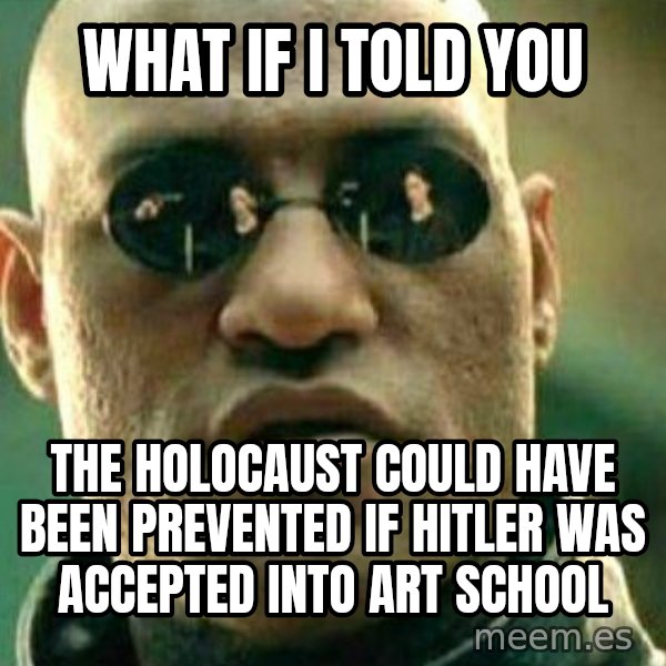 What If I Told You meme: What if I told you / The holocaust could have been prevented if Hitler was accepted into art school