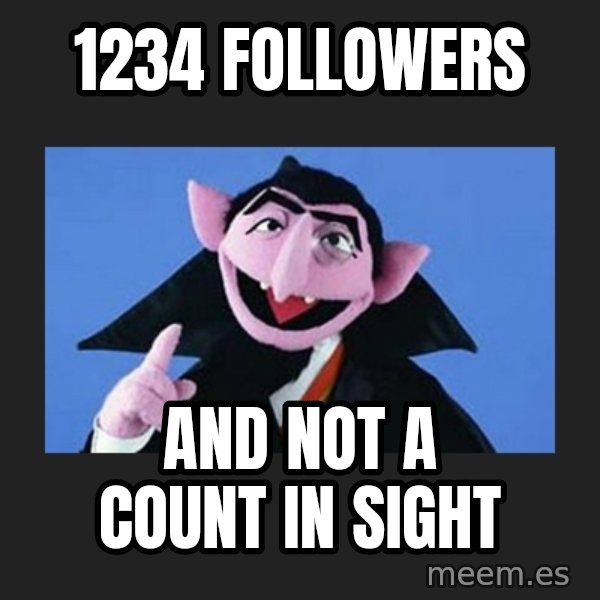 The Count from Sesame Street meme: 1234 followers / And not a count in sight