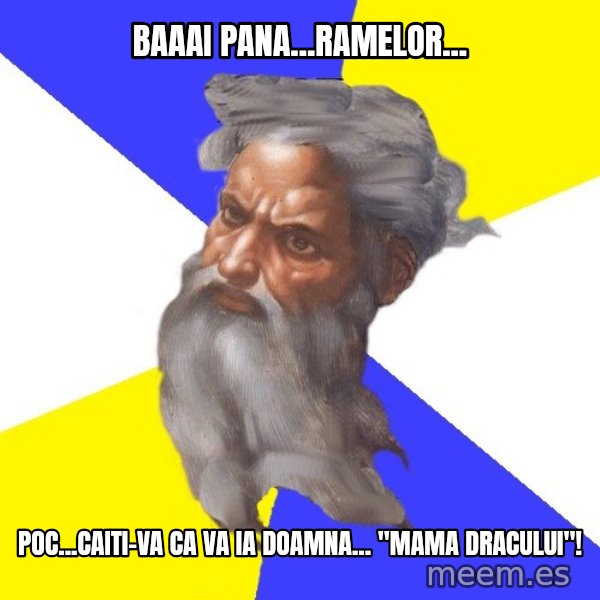 Advice God meme: Baaai pana...ramelor... / poc...caiti-va ca va ia doamna... "mama dracului"!