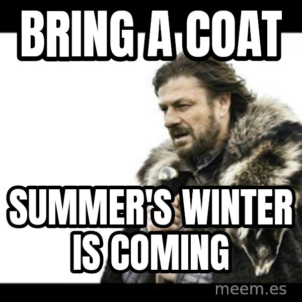 Winter is Coming meme: Bring a coat / summer's winter is coming