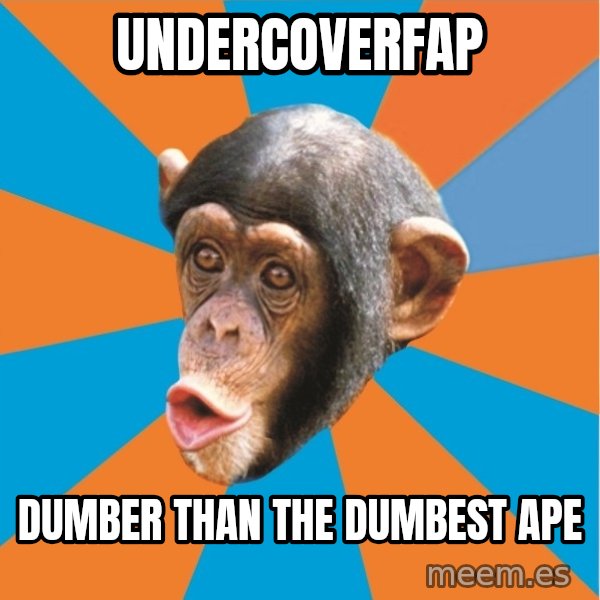 Stupid Monkey meme: UnderCoverFap / Dumber than the dumbest ape