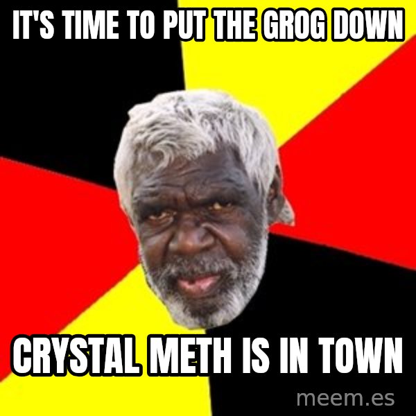 Aboriginal meme: It's time to put the grog down / Crystal meth is in town
