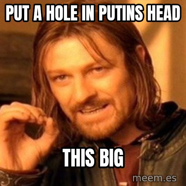 One Does Not Simply meme: Put a hole in putins head / This big