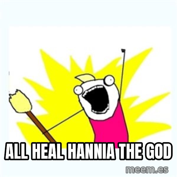 All the things meme: All heal hannia the GOD