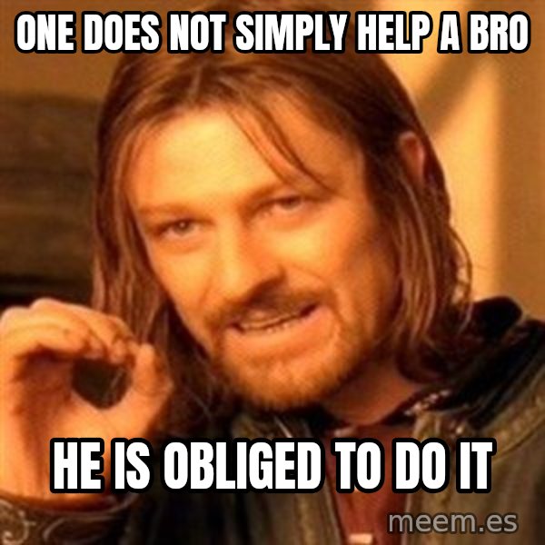 One Does Not Simply meme: One does not simply help a bro / He is obliged to do it
