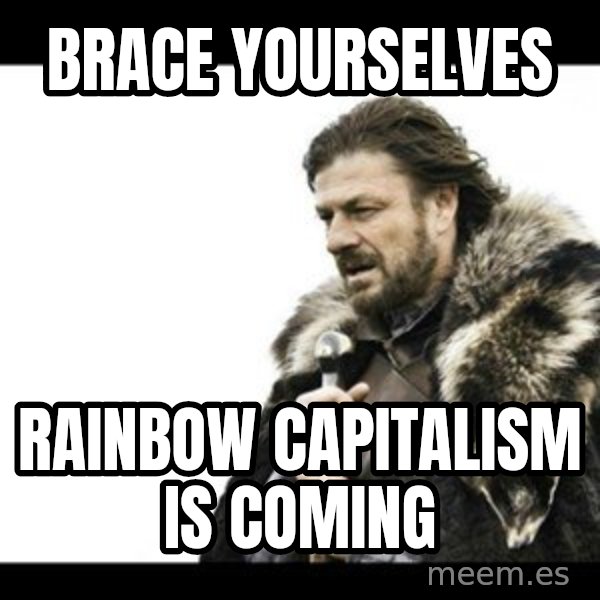 Winter is Coming meme: Brace Yourselves / Rainbow Capitalism is coming