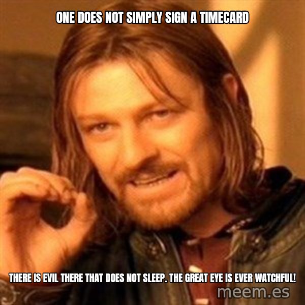 One Does Not Simply meme: one does not simply sign a timecard / there is evil there that does not sleep. the great eye is ever watchful!