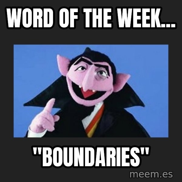The Count from Sesame Street meme: Word of the week... / "BOUNDARIES"