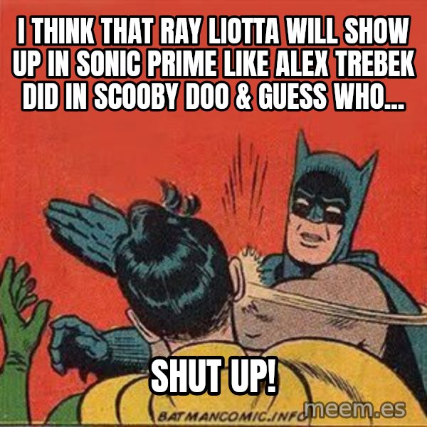 batman slap robin meme: I think that Ray Liotta will show up in Sonic Prime like Alex Trebek did in Scooby Doo & Guess Who... / SHUT UP!