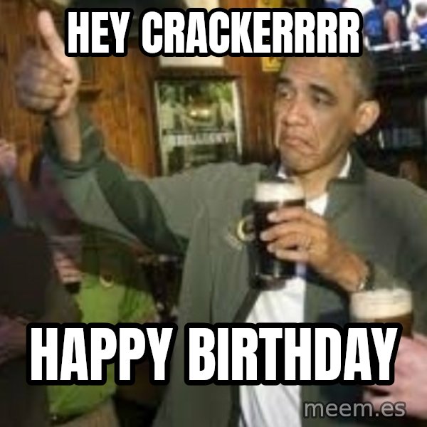 obama beer meme: Hey Crackerrrr / Happy Birthday