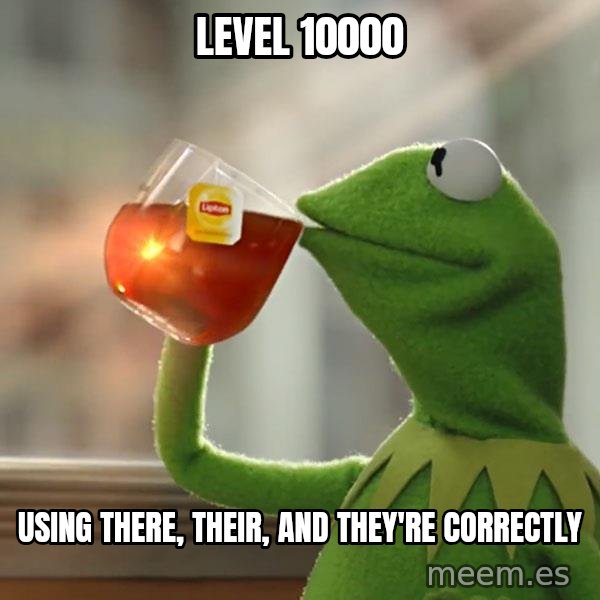 Kermit The Frog Drinking Tea meme: Level 10000 / using there, their, and they're correctly