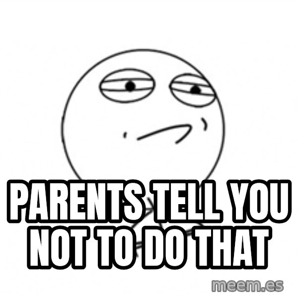 Challenge Accepted 2 meme: Parents tell you not to do that