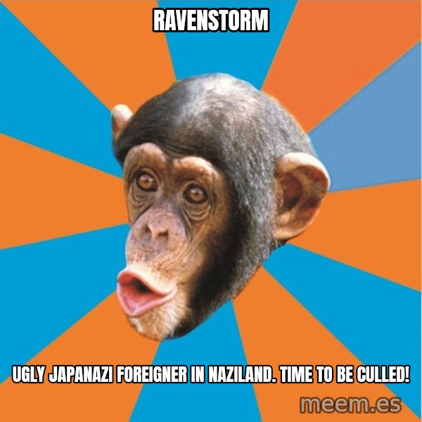 Stupid Monkey meme: Ravenstorm / Ugly japanazi foreigner in naziland. Time to be culled!