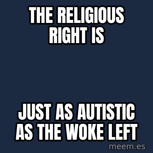 Blank Black meme: The religious right is / just as autistic as the woke left