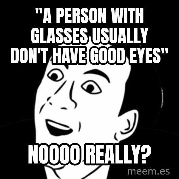you don't say meme meme: "A person with glasses usually don't have good eyes" / noooo really?