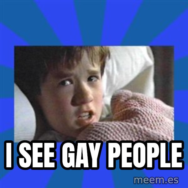 i see dead people meme: I see gay people