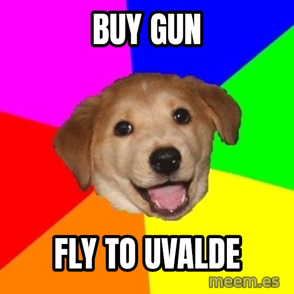 Advice Dog meme: buy gun / fly to uvalde