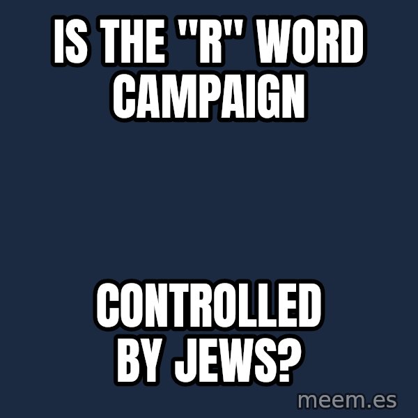 Blank Black meme: Is the "R" word campaign / controlled by Jews?