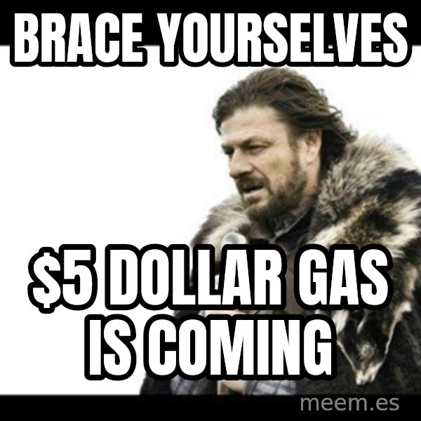 Winter is Coming meme: BRACE YOURSELVES / $5 DOLLAR GAS IS COMING