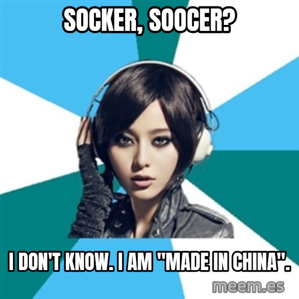 Crafty Interpreter meme: socker, soocer? / I don't know. I am "made in China".