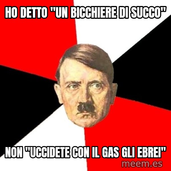 Advice Hitler meme: HO DETTO "UN BICCHIERE DI SUCCO" / NON "UCCIDETE CON IL GAS GLI EBREI"