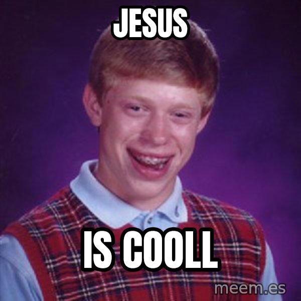Bad Luck Brian meme: jesus / is cooll