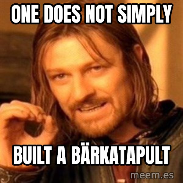 One Does Not Simply meme: One does not simply / Built a Bärkatapult