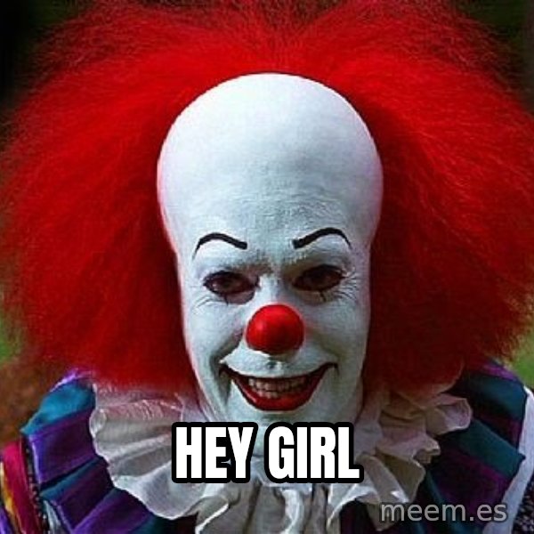 Pennywise the Clown meme: HEY GIRL