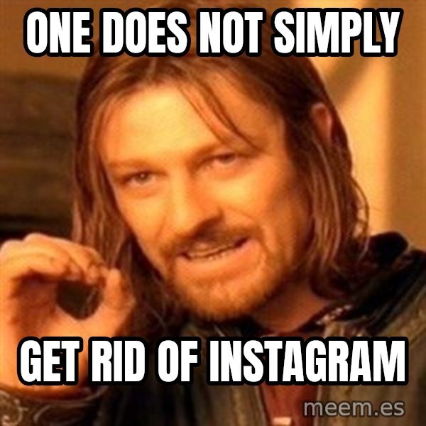 One Does Not Simply meme: One does not simply / get rid of instagram