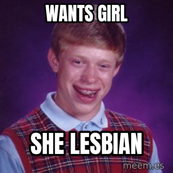 Bad Luck Brian meme: Wants girl / She lesbian