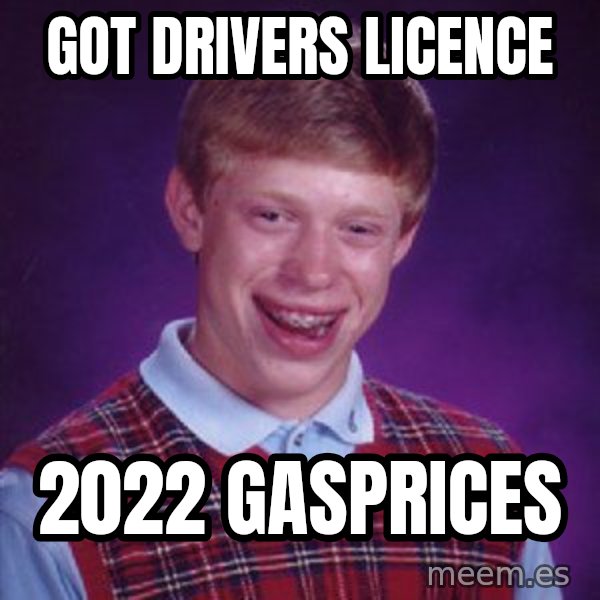 Bad Luck Brian meme: Got drivers licence / 2022 gasprices