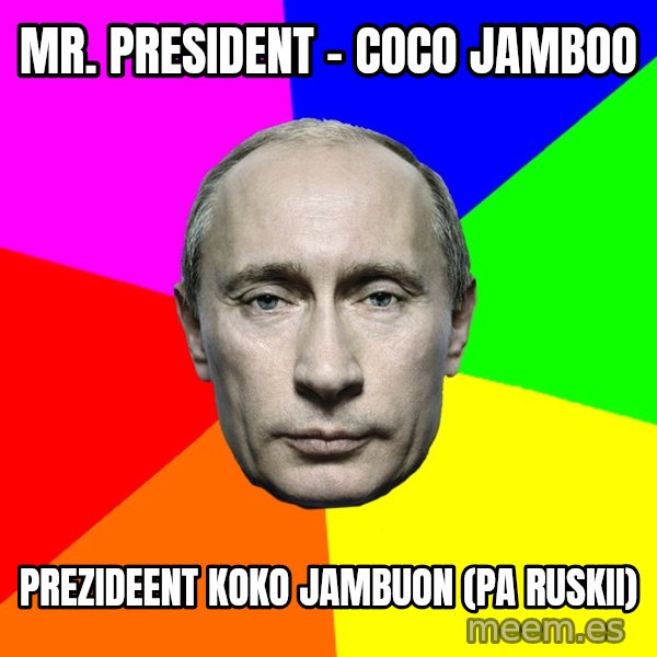 Putin Says meme: Mr. President - Coco Jamboo / Prezideent koko jambuon  (pa ruskii)