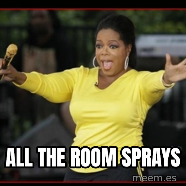 Overly-Excited Oprah!!!  meme: All the Room Sprays
