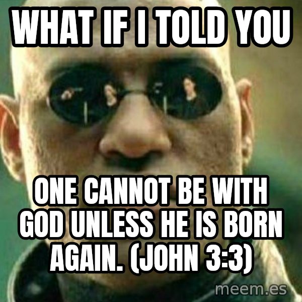 What If I Told You meme: What if I told you / One cannot be with God unless he is Born again. (John 3:3)