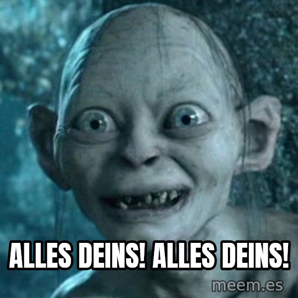 My Precious Gollum meme: Alles Deins! Alles deins!