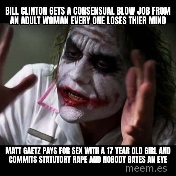 joker mind loss meme: Bill clinton gets a consensual blow job from an adult woman every one loses thier mind / Matt gaetz pays for sex with a 17 year old girl and commits statutory rape and nobody bates an eye