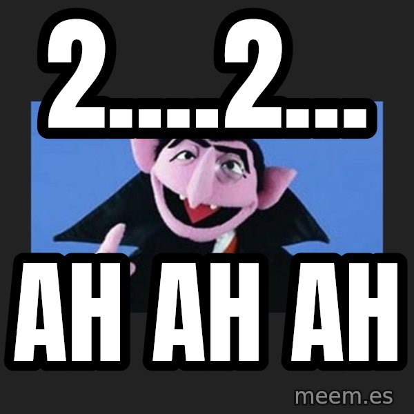 The Count from Sesame Street meme: 2....2... / Ah  Ah Ah