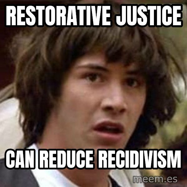 Conspiracy Keanu meme: Restorative justice / can reduce recidivism