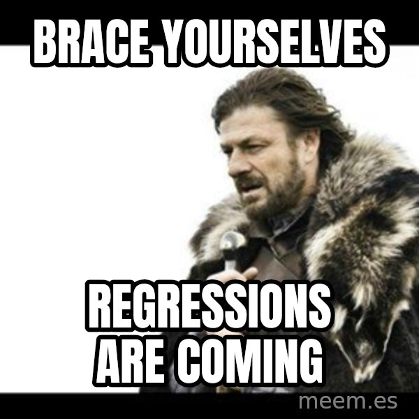 Winter is Coming meme: BRACE yourselves / regressions are coming