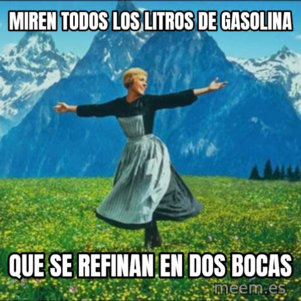 Look at all the things meme: Miren todos los litros de gasolina / Que se refinan en dos bocas