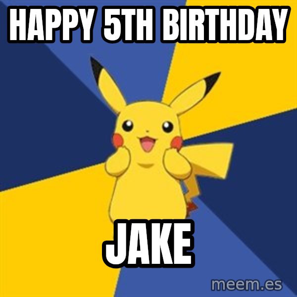 Pokemon Logic  meme: HAPPY 5th BIRTHDAY / JAKE