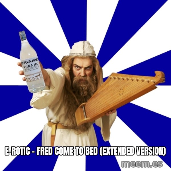 FinnishProblems meme: E-Rotic - Fred Come To Bed  (Extended Version)