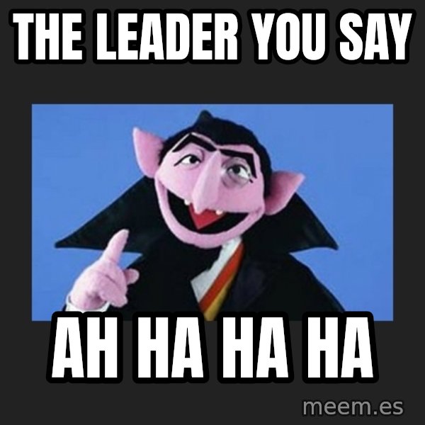 The Count from Sesame Street meme: The Leader You Say / ah ha ha ha