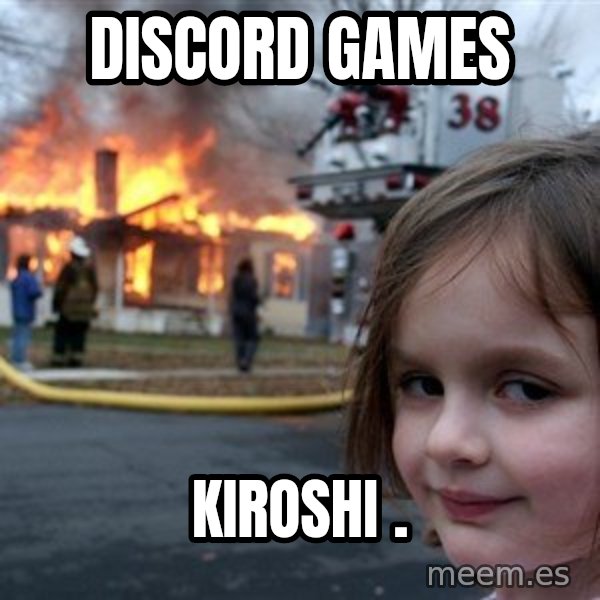 Disaster Girl meme: Discord Games / Kiroshi            .