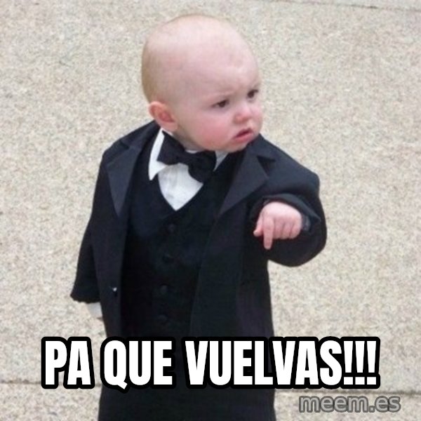Mafia Baby meme: Pa que vuelvas!!!