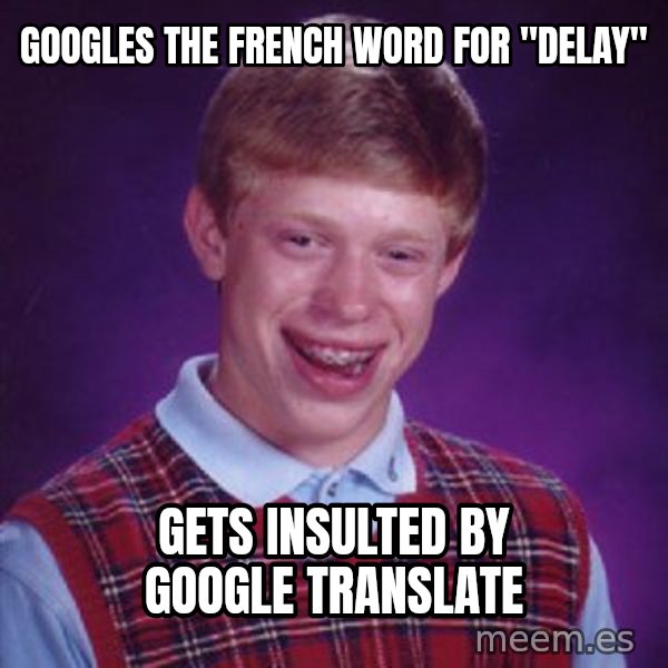 Bad Luck Brian meme: Googles the French word for "delay" / gets insulted by Google Translate