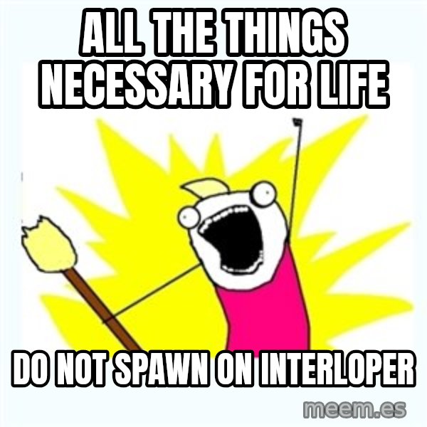All the things meme: All the things necessary for life / Do not spawn on Interloper