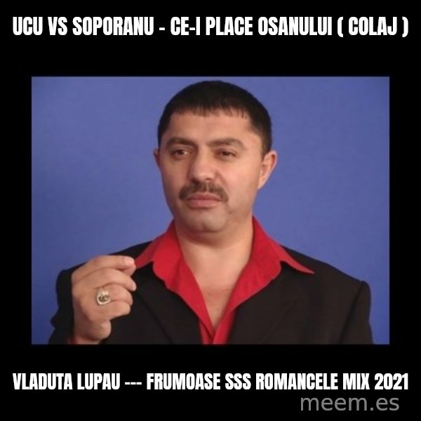 Manelistul Nicolae Guta meme: Ucu vs Soporanu - Ce-i place osanului  ( colaj ) / Vladuta Lupau --- Frumoase sss Romancele  mix 2021