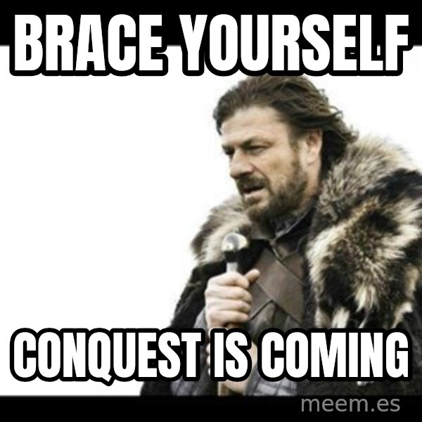 Winter is Coming meme: Brace yourself / Conquest is coming