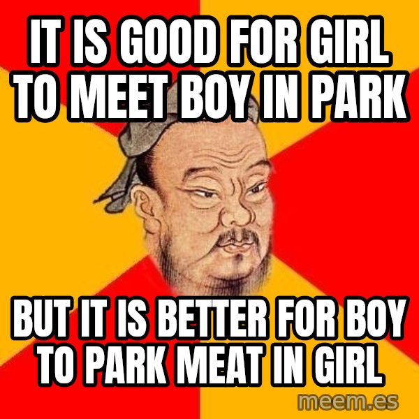 Wise Confucius meme: It is good for girl to meet boy in park / But it is better for boy to park meat in girl